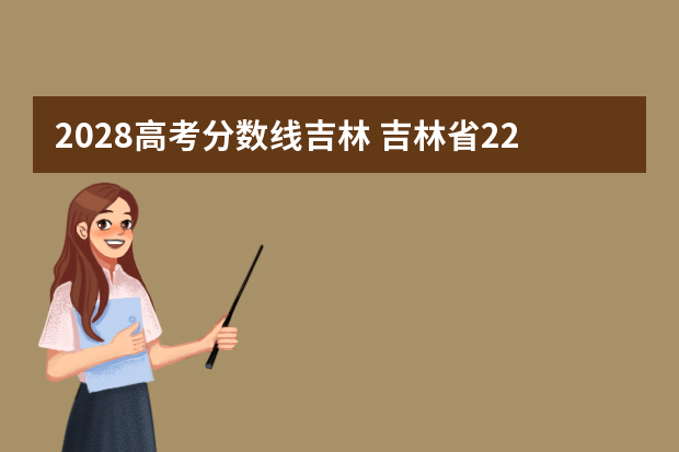 2028高考分数线吉林 吉林省22年高考分数线